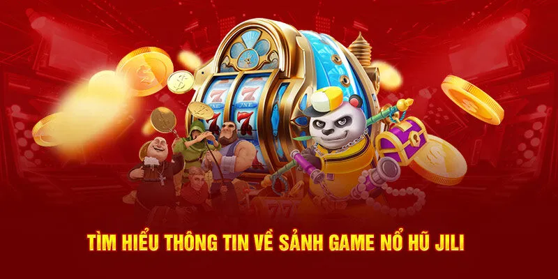 Jili Nổ Hũ - Trải Nghiệm Tuyệt Vời Không Thể Nào Bỏ Qua 2 Những điều cần biết về JILI nổ hũ